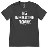 Me? Overreacting? Probably T-Shirt