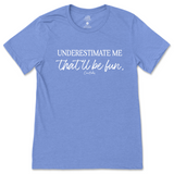 Underestimate Me That'll Be Fun T-Shirt