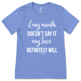 If my mouth doesn't say it my face will T-Shirt