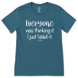 Everyone Was Thinking It, I Just Said It T-Shirt