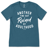 Another Fine Day Ruined By Adulthood T-Shirt