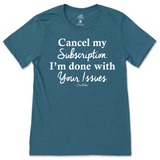 Cancel My Subscription I'm Done With Your Issues T-Shirt