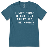 I Say IDK, But I Be Knowin T-Shirt