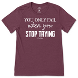 You Only Fail When You Stop Trying T-Shirt