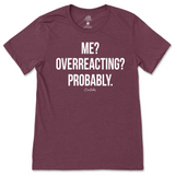 Me? Overreacting? Probably T-Shirt