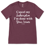 Cancel My Subscription I'm Done With Your Issues T-Shirt