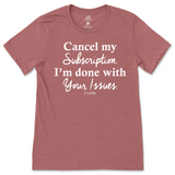 Cancel My Subscription I'm Done With Your Issues T-Shirt