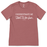 Underestimate Me That'll Be Fun T-Shirt