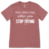 You Only Fail When You Stop Trying T-Shirt