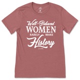 Well-Behaved Women Rarely Make History T-Shirt