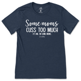 Some Mom Cuss Too Much, It's Me T-Shirt