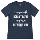 If my mouth doesn't say it my face will T-Shirt