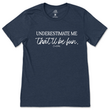 Underestimate Me That'll Be Fun T-Shirt