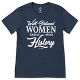 Well-Behaved Women Rarely Make History T-Shirt