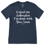 Cancel My Subscription I'm Done With Your Issues T-Shirt