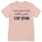 You Only Fail When You Stop Trying T-Shirt