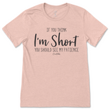 If You Think I'm Short, You Should See My Patience T-Shirt