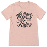 Well-Behaved Women Rarely Make History T-Shirt