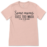 Some Mom Cuss Too Much, It's Me T-Shirt