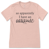 So Apparently I have an Attitude T-Shirt