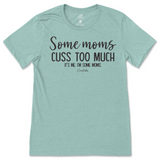 Some Mom Cuss Too Much, It's Me T-Shirt