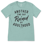 Another Fine Day Ruined By Adulthood T-Shirt