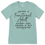 Being a Functional Adult Everyday Seems Excessive T-Shirt