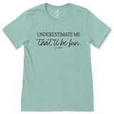 Underestimate Me That'll Be Fun T-Shirt