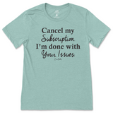 Cancel My Subscription I'm Done With Your Issues T-Shirt