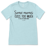 Some Mom Cuss Too Much, It's Me T-Shirt