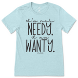 I'm Not Needy I'm Wanty T-Shirt