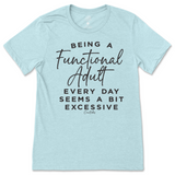 Being a Functional Adult Everyday Seems Excessive T-Shirt