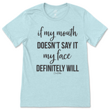 If my mouth doesn't say it my face will T-Shirt