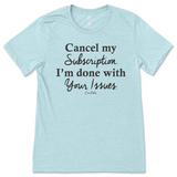 Cancel My Subscription I'm Done With Your Issues T-Shirt