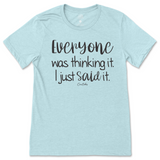 Everyone Was Thinking It, I Just Said It T-Shirt