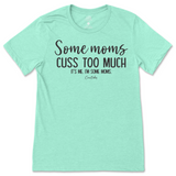 Some Mom Cuss Too Much, It's Me T-Shirt