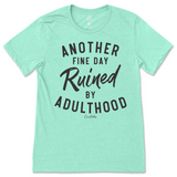 Another Fine Day Ruined By Adulthood T-Shirt