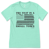 Try That in a Small Town T-Shirt