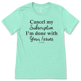 Cancel My Subscription I'm Done With Your Issues T-Shirt