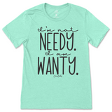 I'm Not Needy I'm Wanty T-Shirt