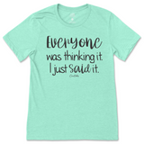 Everyone Was Thinking It, I Just Said It T-Shirt