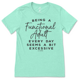 Being a Functional Adult Everyday Seems Excessive T-Shirt