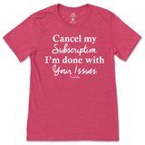 Cancel My Subscription I'm Done With Your Issues T-Shirt