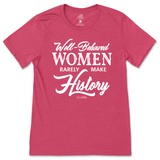 Well-Behaved Women Rarely Make History T-Shirt