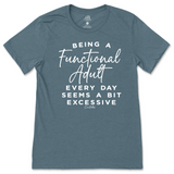 Being a Functional Adult Everyday Seems Excessive T-Shirt