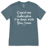 Cancel My Subscription I'm Done With Your Issues T-Shirt