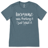 Everyone Was Thinking It, I Just Said It T-Shirt