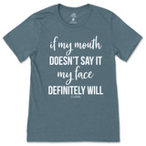 If my mouth doesn't say it my face will T-Shirt