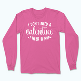 Don't Need a Valentine Valentine's Day Long Sleeve T-Shirt