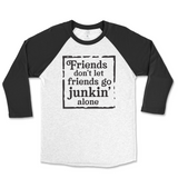 Friends Don't Let Friends Go Junkin' Alone Raglan